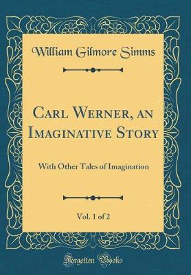 Book cover for Carl Werner, an Imaginative Story, Vol. 1 of 2: With Other Tales of Imagination (Classic Reprint)