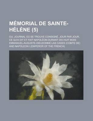 Book cover for Memorial de Sainte-Helene (5); Ou, Journal Ou Se Trouve Consigne, Jour Par Jour, Ce Qu'a Dit Et Fait Napoleon Durant Dix-Huit Mois