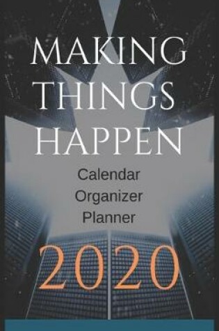 Cover of Making Things Happen - Calendar Organizer Planner - 2020