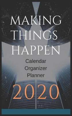 Book cover for Making Things Happen - Calendar Organizer Planner - 2020