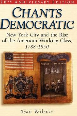 Cover of Chants Democratic: New York City and the Rise of the American Working Class, 1788-1850