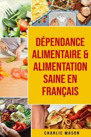 Cover of Dépendance alimentaire & Alimentation Saine En français