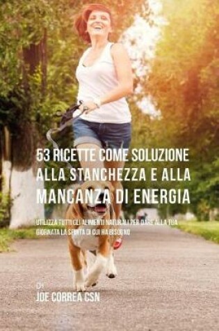 Cover of 53 Ricette Come Soluzione Alla Stanchezza E Alla Mancanza Di Energia