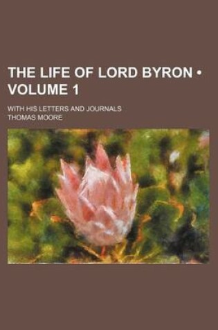 Cover of The Life of Lord Byron (Volume 1); With His Letters and Journals