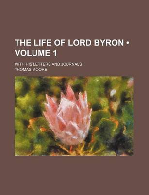 Book cover for The Life of Lord Byron (Volume 1); With His Letters and Journals