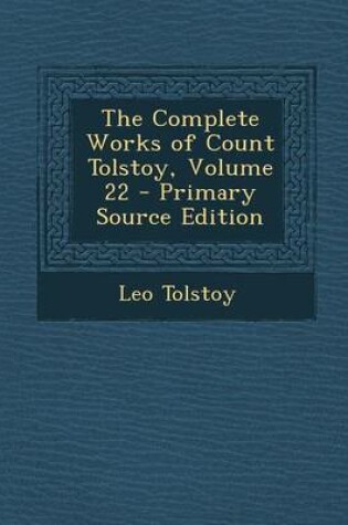 Cover of The Complete Works of Count Tolstoy, Volume 22 - Primary Source Edition