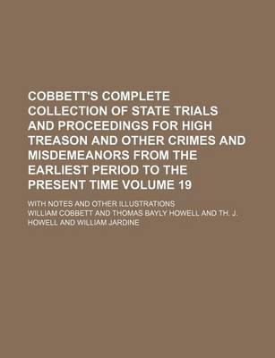 Book cover for Cobbett's Complete Collection of State Trials and Proceedings for High Treason and Other Crimes and Misdemeanors from the Earliest Period to the Present Time Volume 19; With Notes and Other Illustrations