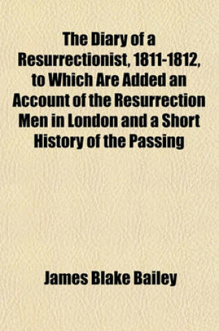 Cover of The Diary of a Resurrectionist, 1811-1812, to Which Are Added an Account of the Resurrection Men in London and a Short History of the Passing