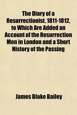 Book cover for The Diary of a Resurrectionist, 1811-1812, to Which Are Added an Account of the Resurrection Men in London and a Short History of the Passing