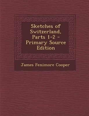 Book cover for Sketches of Switzerland, Parts 1-2 - Primary Source Edition