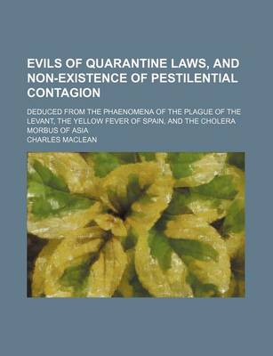 Book cover for Evils of Quarantine Laws, and Non-Existence of Pestilential Contagion; Deduced from the Phaenomena of the Plague of the Levant, the Yellow Fever of Spain, and the Cholera Morbus of Asia