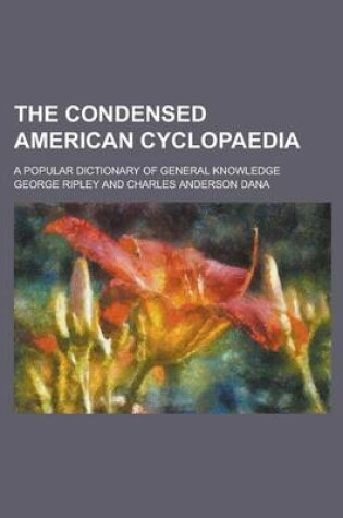 Cover of The Condensed American Cyclopaedia; A Popular Dictionary of General Knowledge
