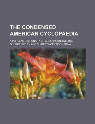 Book cover for The Condensed American Cyclopaedia; A Popular Dictionary of General Knowledge
