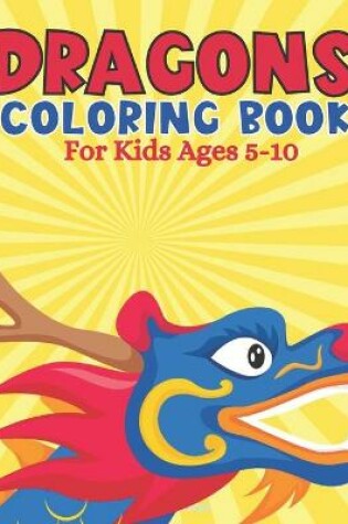 Cover of Dragons Coloring Book For Kids Ages 5-10