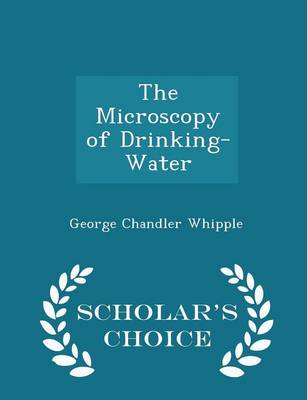 Book cover for The Microscopy of Drinking-Water - Scholar's Choice Edition