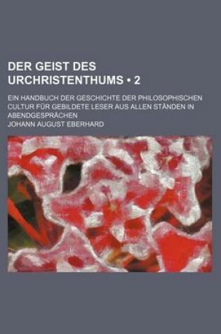 Cover of Der Geist Des Urchristenthums (2 ); Ein Handbuch Der Geschichte Der Philosophischen Cultur Fur Gebildete Leser Aus Allen Standen in Abendgesprachen