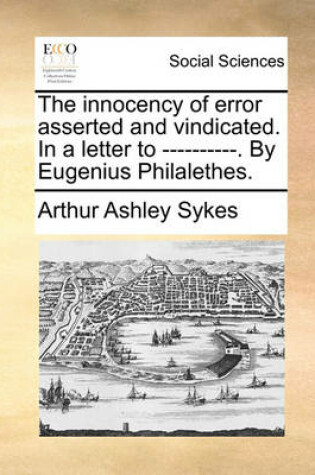 Cover of The Innocency of Error Asserted and Vindicated. in a Letter to ----------. by Eugenius Philalethes.