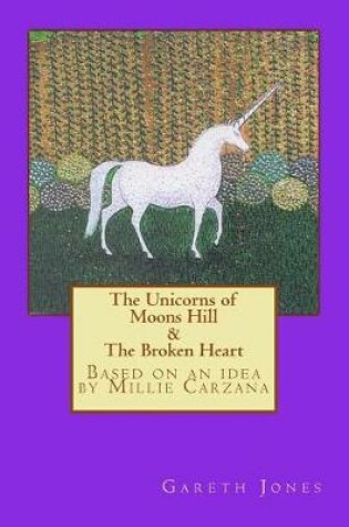 Cover of The Unicorns of Moons Hill & The Broken Heart