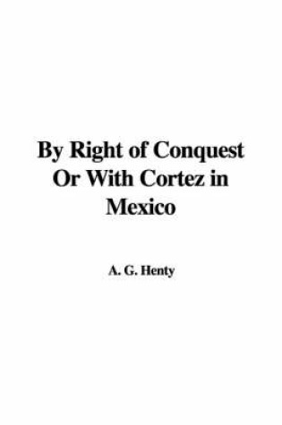 Cover of By Right of Conquest or with Cortez in Mexico