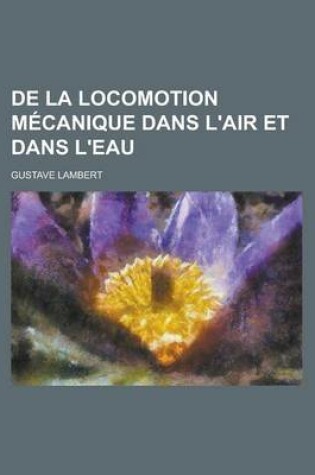 Cover of de La Locomotion Mecanique Dans L'Air Et Dans L'Eau