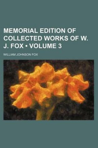 Cover of Memorial Edition of Collected Works of W. J. Fox (Volume 3)