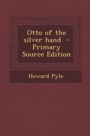Cover of Otto of the Silver Hand - Primary Source Edition