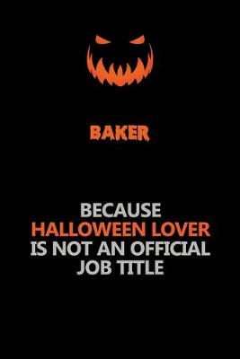 Book cover for Baker Because Halloween Lover Is Not An Official Job Title