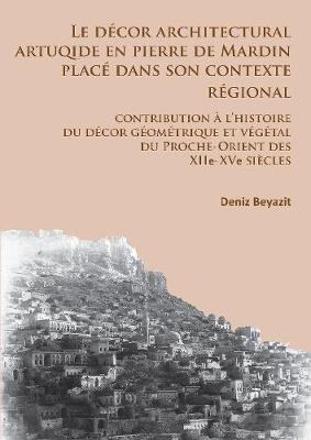 Book cover for Le décor architectural artuqide en pierre de Mardin placé dans son contexte regional