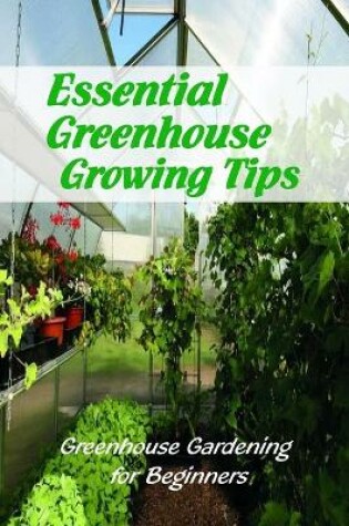 Cover of Essential Greenhouse Growing Tips