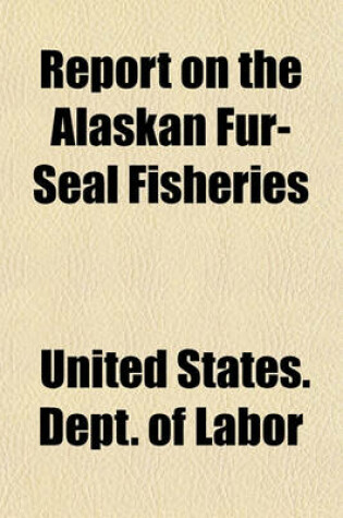 Cover of Report on the Alaskan Fur-Seal Fisheries