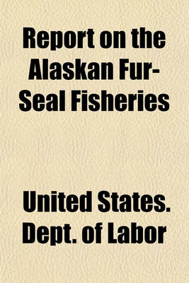 Book cover for Report on the Alaskan Fur-Seal Fisheries