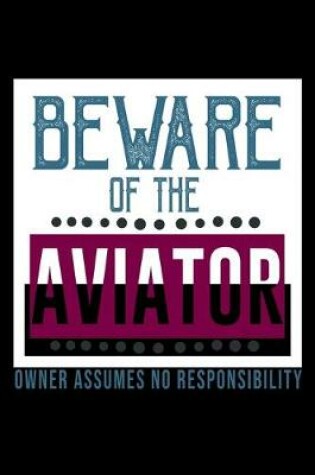 Cover of Beware of the aviator. Owner assumes no responsibility