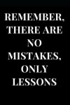 Book cover for Remember There Are No Mistakes, Only Lessons