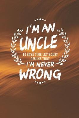 Book cover for I'm An Uncle To Save Time Let's Just Assume That I Never Wrong