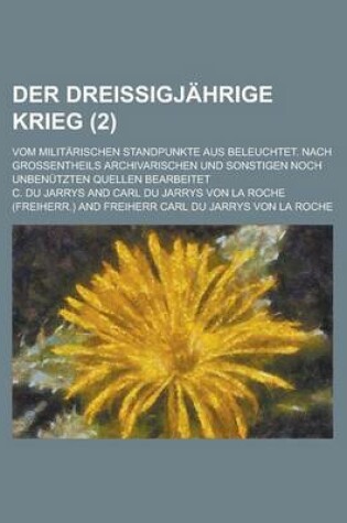 Cover of Der Dreissigjahrige Krieg; Vom Militarischen Standpunkte Aus Beleuchtet. Nach Grossentheils Archivarischen Und Sonstigen Noch Unbenutzten Quellen Bear