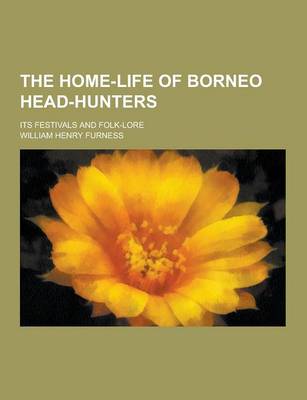 Book cover for The Home-Life of Borneo Head-Hunters; Its Festivals and Folk-Lore