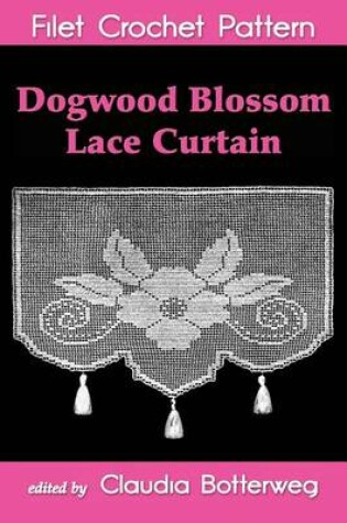 Cover of Dogwood Blossom Lace Curtain Filet Crochet Pattern