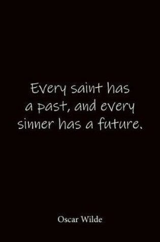 Cover of Every saint has a past, and every sinner has a future. Oscar Wilde