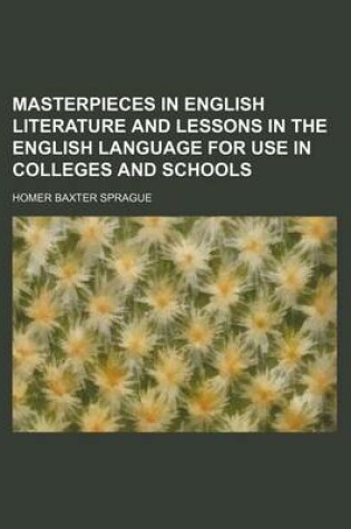 Cover of Masterpieces in English Literature and Lessons in the English Language for Use in Colleges and Schools