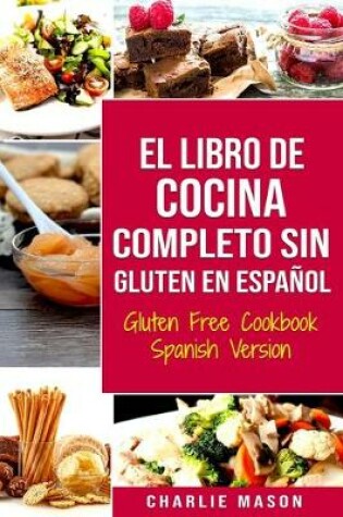 Cover of El Libro De Cocina Completo Sin Gluten En Español/ Gluten Free Cookbook Spanish Version