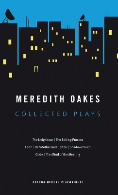 Cover of Meredith Oakes: Collected Plays (The Neighbour, the Editing Process, Faith, Her Mother and Bartok, Shadowmouth, Glide, the Mind of the Meeting)