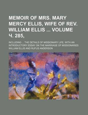 Book cover for Memoir of Mrs. Mary Mercy Ellis, Wife of REV. William Ellis Volume . 285; Including the Details of Missionary Life. with an Introductory Essay on the Marriage of Missionaries