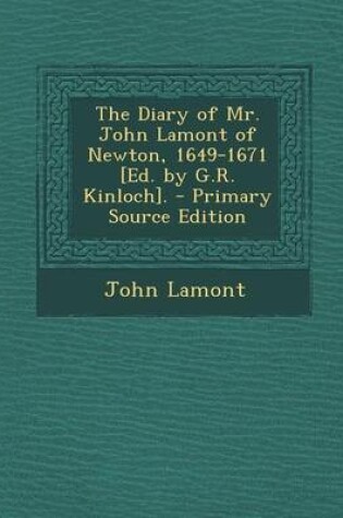 Cover of The Diary of Mr. John Lamont of Newton, 1649-1671 [Ed. by G.R. Kinloch]. - Primary Source Edition