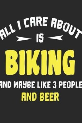 Cover of All I Care About is Biking and Maybe Like 3 People and Beer