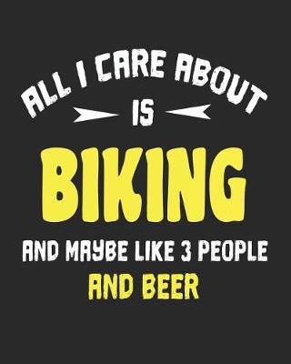 Cover of All I Care About is Biking and Maybe Like 3 People and Beer