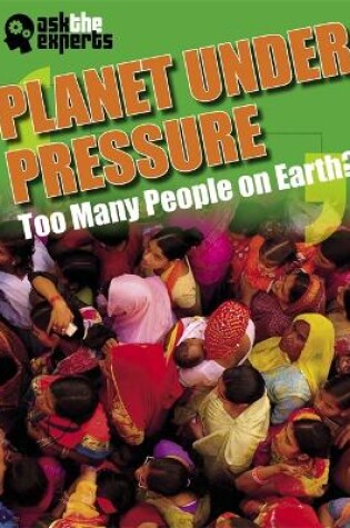 Cover of Ask the Experts: Planet Under Pressure: Too Many People on Earth?