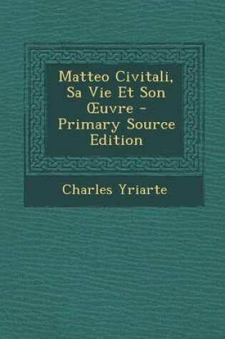 Cover of Matteo Civitali, Sa Vie Et Son Uvre - Primary Source Edition