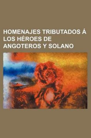 Cover of Homenajes Tributados a Los Heroes de Angoteros y Solano