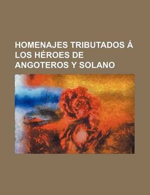 Book cover for Homenajes Tributados a Los Heroes de Angoteros y Solano