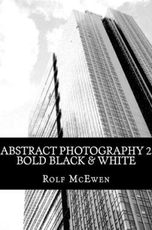 Cover of Abstract Photography 2 - Bold Black & White